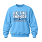 Be the Change Crewneck or Hoodie