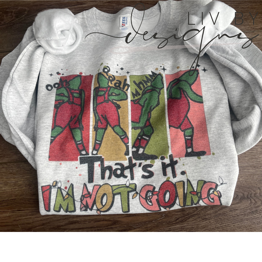 "That's it, I am Not Going" Holiday Crewneck – Inspired by How the Grinch Stole Christmas | Gildan Sweatshirt | Sublimated Holiday Pullover